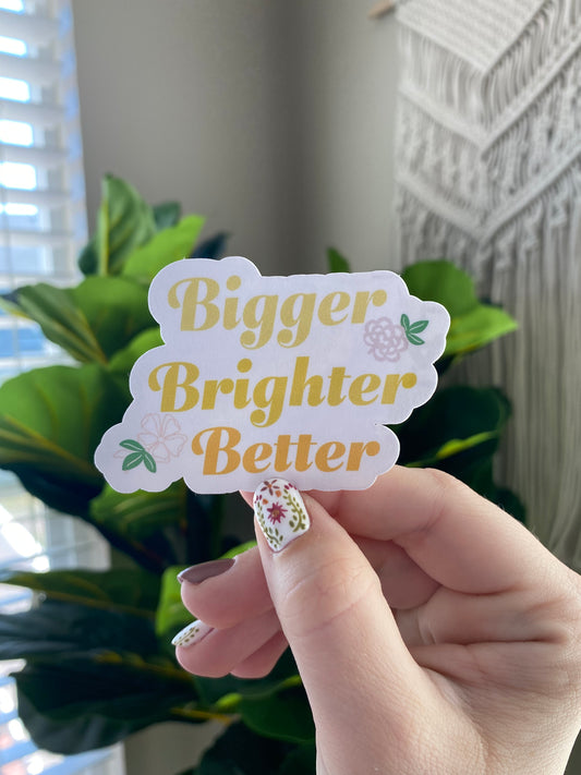 Bigger Brighter Better Sticker